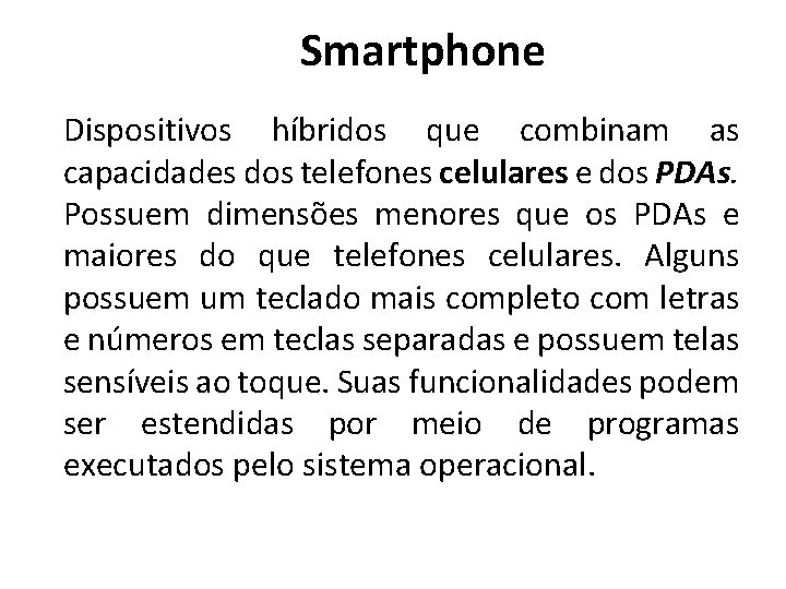 Smartphone Dispositivos híbridos que combinam as capacidades dos telefones celulares e dos PDAs. Possuem