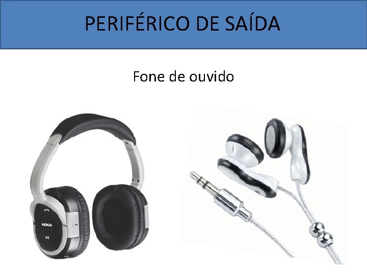 PERIFÉRICO DE SAÍDA Fone de ouvido 