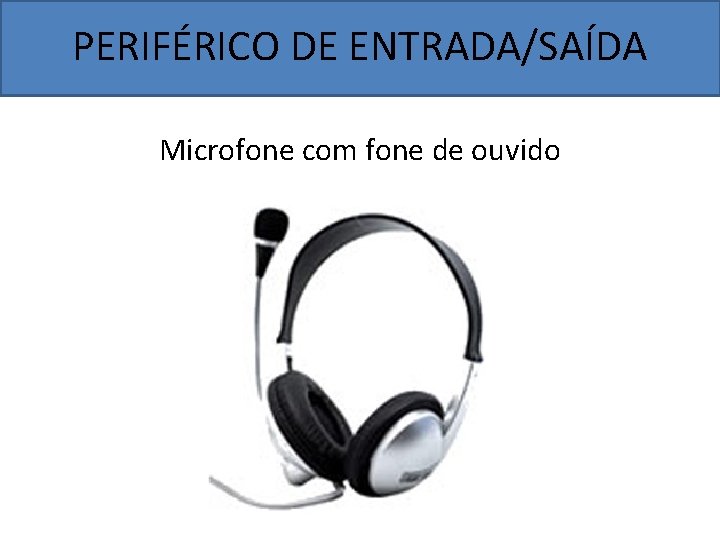 PERIFÉRICO DE ENTRADA/SAÍDA Microfone com fone de ouvido 