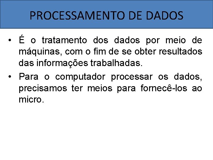 PROCESSAMENTO DE DADOS • É o tratamento dos dados por meio de máquinas, com