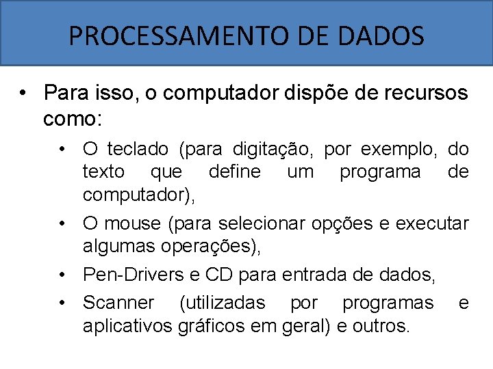 PROCESSAMENTO DE DADOS • Para isso, o computador dispõe de recursos como: • O