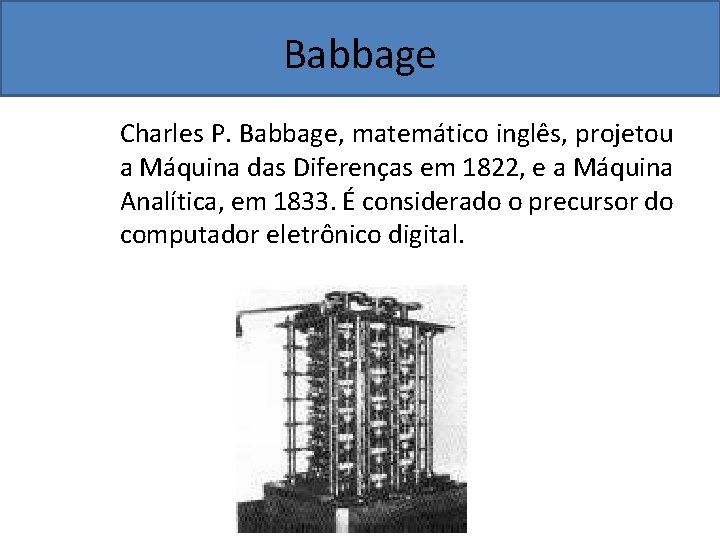 Babbage Charles P. Babbage, matemático inglês, projetou a Máquina das Diferenças em 1822, e
