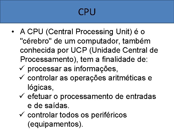 CPU • A CPU (Central Processing Unit) é o "cérebro" de um computador, também