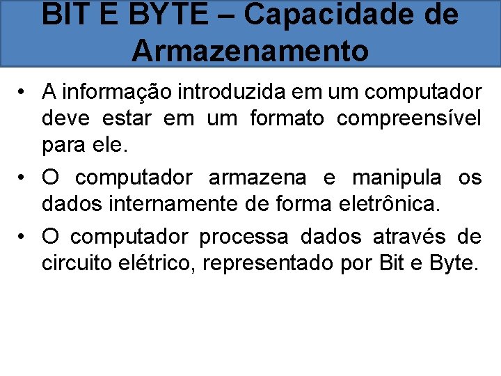 BIT E BYTE – Capacidade de Armazenamento • A informação introduzida em um computador