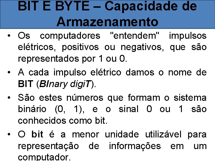 BIT E BYTE – Capacidade de Armazenamento • Os computadores "entendem" impulsos elétricos, positivos