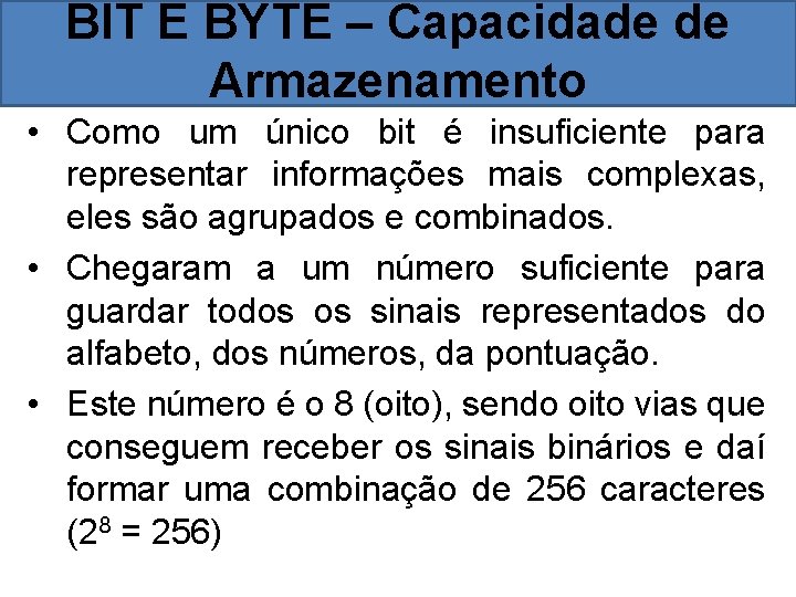 BIT E BYTE – Capacidade de Armazenamento • Como um único bit é insuficiente