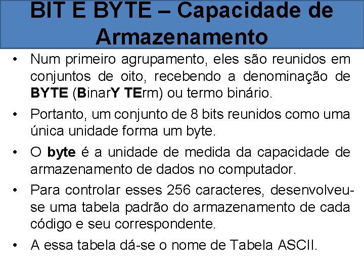 BIT E BYTE – Capacidade de Armazenamento • Num primeiro agrupamento, eles são reunidos