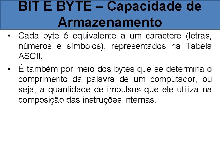 BIT E BYTE – Capacidade de Armazenamento • Cada byte é equivalente a um