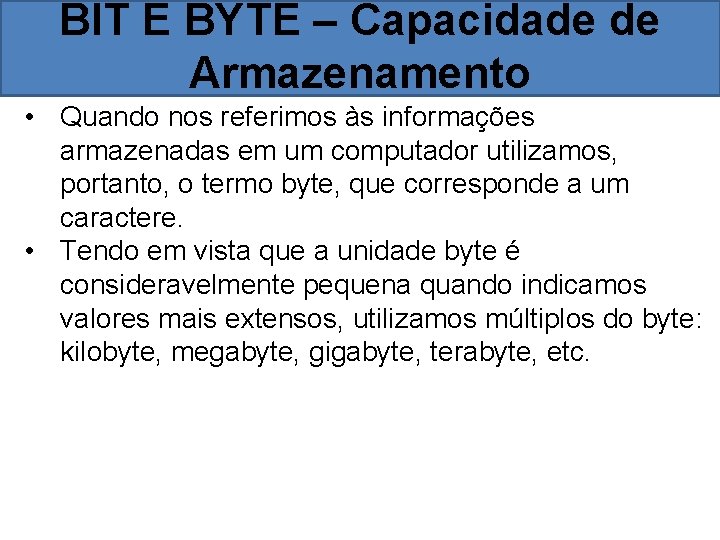 BIT E BYTE – Capacidade de Armazenamento • Quando nos referimos às informações armazenadas