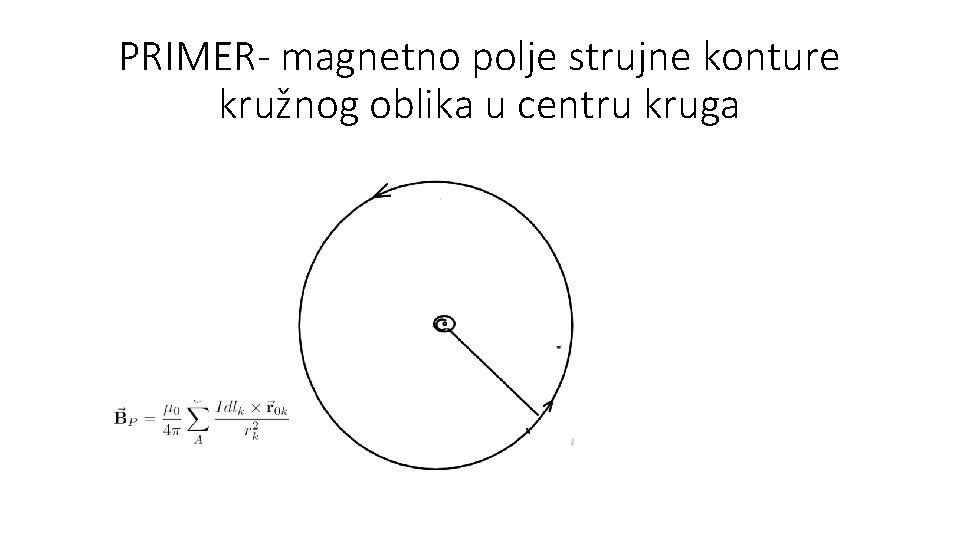 PRIMER- magnetno polje strujne konture kružnog oblika u centru kruga PRIMER- magnetno polje strujne konture kružnog oblika u centru kruga