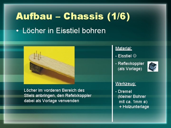Aufbau – Chassis (1/6) • Löcher in Eisstiel bohren Material: - Eisstiel - Reflexkoppler