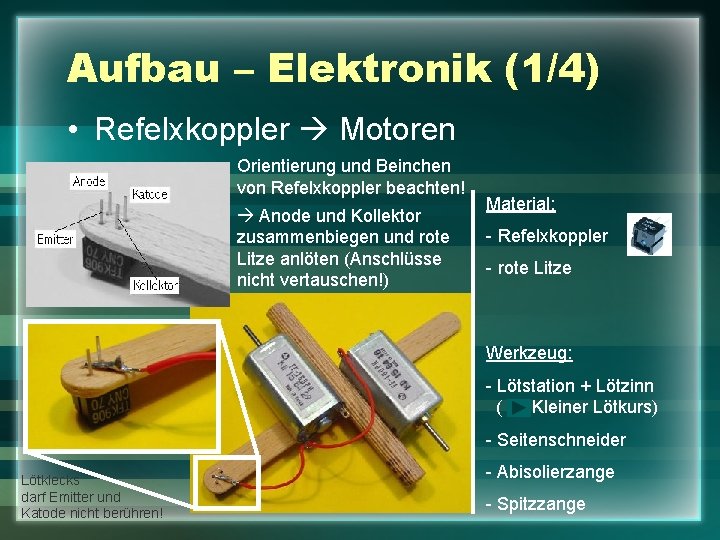 Aufbau – Elektronik (1/4) • Refelxkoppler Motoren Orientierung und Beinchen von Refelxkoppler beachten! Anode