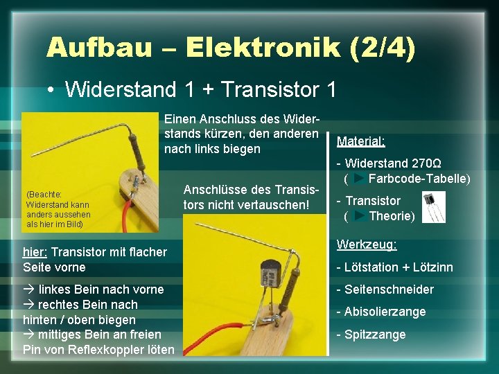 Aufbau – Elektronik (2/4) • Widerstand 1 + Transistor 1 Einen Anschluss des Widerstands