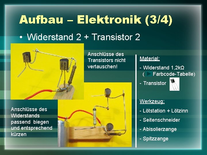 Aufbau – Elektronik (3/4) • Widerstand 2 + Transistor 2 Anschlüsse des Transistors nicht