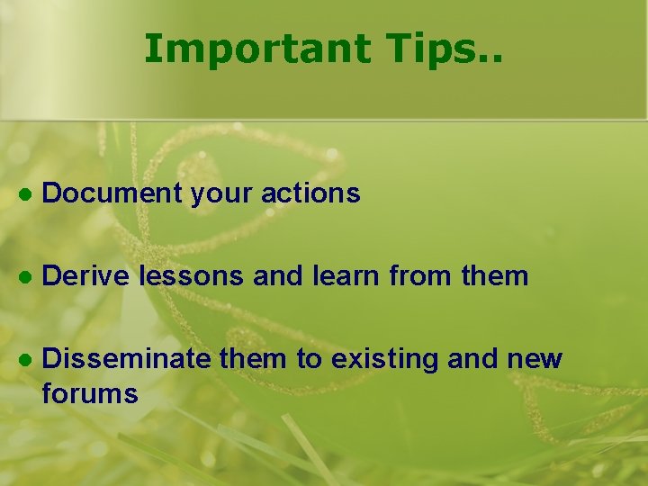 Important Tips. . l Document your actions l Derive lessons and learn from them