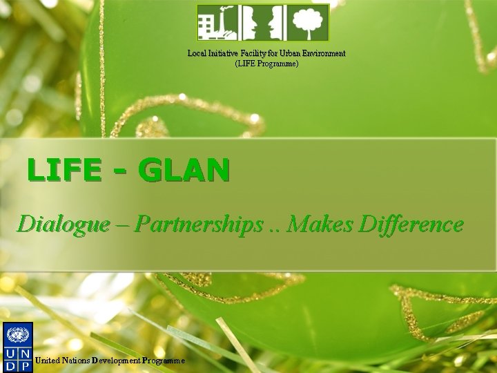 Local Initiative Facility for Urban Environment (LIFE Programme) LIFE - GLAN Dialogue – Partnerships.