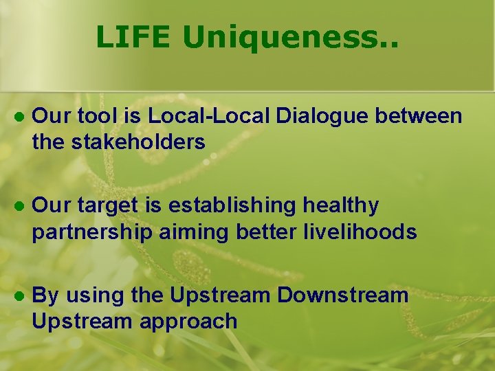 LIFE Uniqueness. . l Our tool is Local-Local Dialogue between the stakeholders l Our