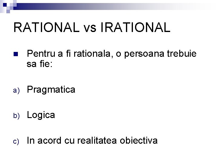 RATIONAL vs IRATIONAL n Pentru a fi rationala, o persoana trebuie sa fie: a)