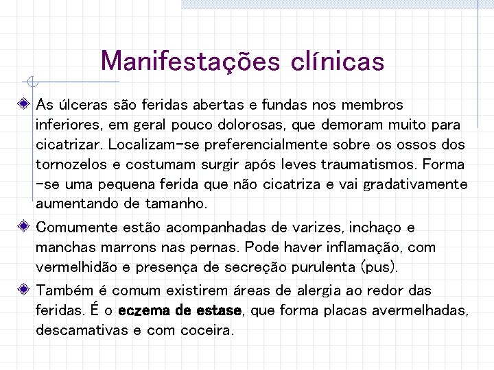 Manifestações clínicas As úlceras são feridas abertas e fundas nos membros inferiores, em geral