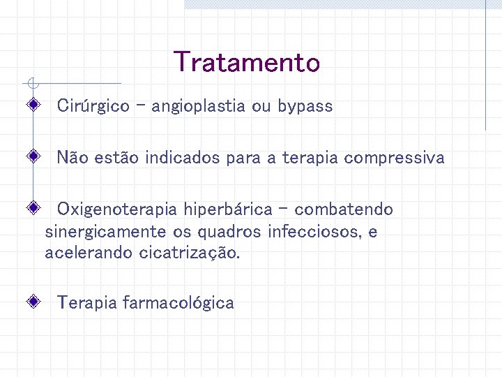 Tratamento Cirúrgico – angioplastia ou bypass Não estão indicados para a terapia compressiva Oxigenoterapia