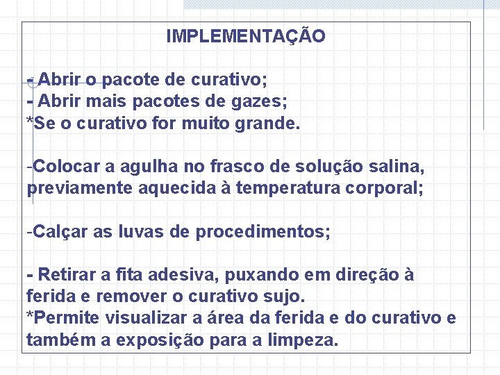 IMPLEMENTAÇÃO - Abrir o pacote de curativo; - Abrir mais pacotes de gazes; *Se