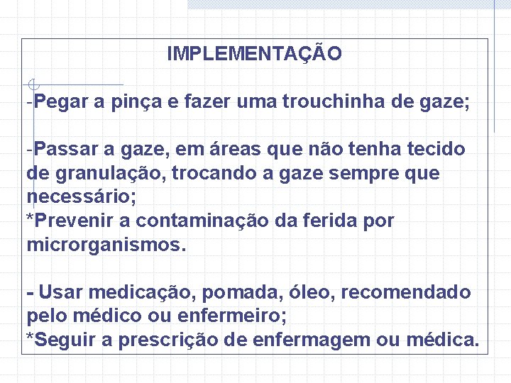 IMPLEMENTAÇÃO -Pegar a pinça e fazer uma trouchinha de gaze; -Passar a gaze, em