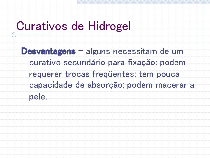 Curativos de Hidrogel Desvantagens – alguns necessitam de um curativo secundário para fixação; podem