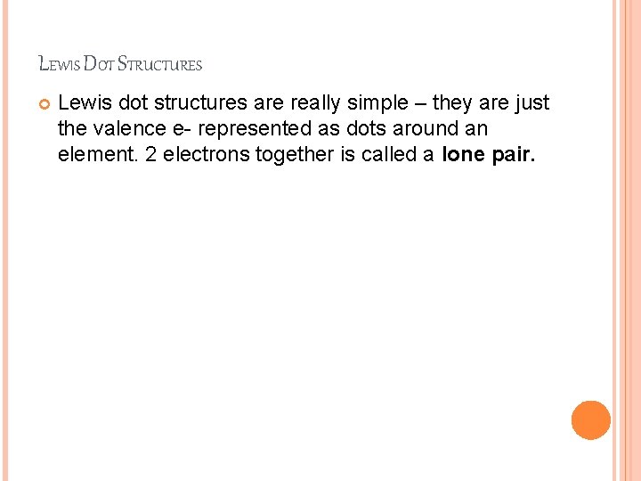 LEWIS DOT STRUCTURES Lewis dot structures are really simple – they are just the