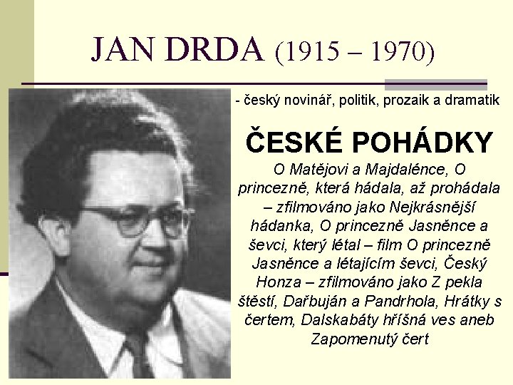 JAN DRDA (1915 – 1970) - český novinář, politik, prozaik a dramatik ČESKÉ POHÁDKY