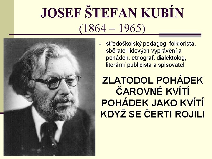 JOSEF ŠTEFAN KUBÍN (1864 – 1965) - středoškolský pedagog, folklorista, sběratel lidových vyprávění a