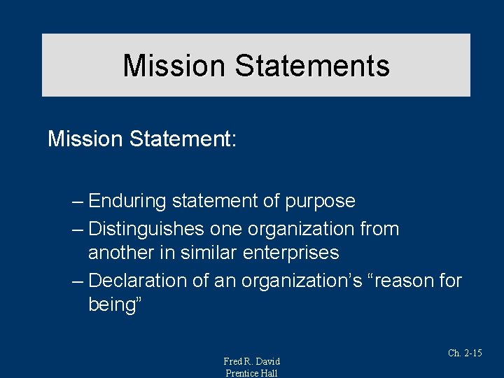 Mission Statements Mission Statement: – Enduring statement of purpose – Distinguishes one organization from