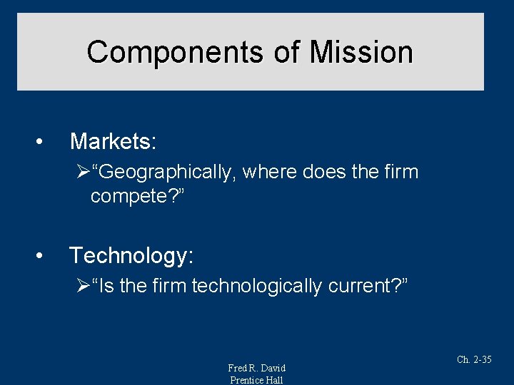 Components of Mission • Markets: Ø“Geographically, where does the firm compete? ” • Technology:
