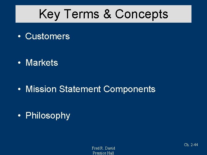 Key Terms & Concepts • Customers • Markets • Mission Statement Components • Philosophy