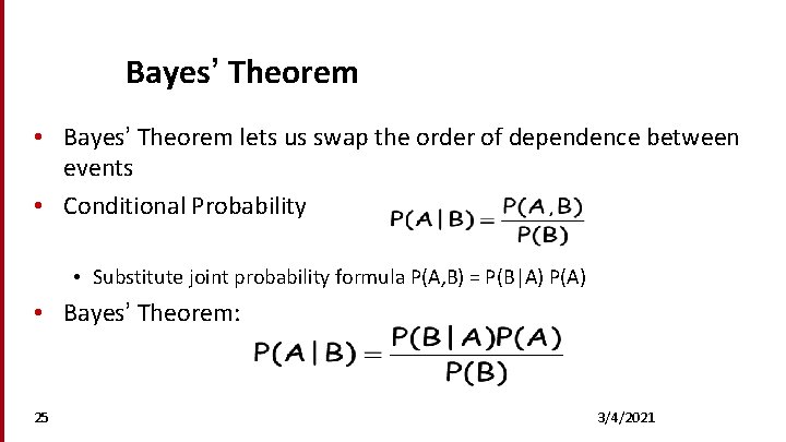 Bayes’ Theorem • Bayes’ Theorem lets us swap the order of dependence between events