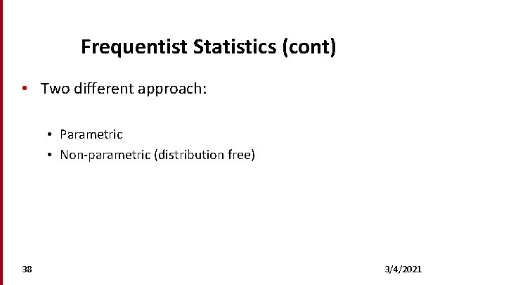 Frequentist Statistics (cont) • Two different approach: • Parametric • Non-parametric (distribution free) 38