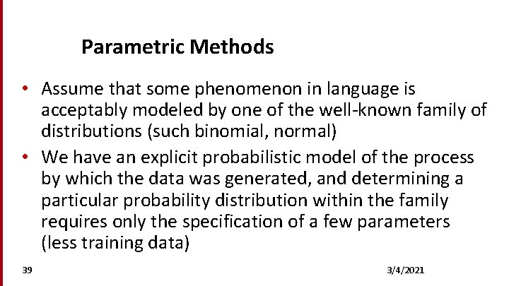 Parametric Methods • Assume that some phenomenon in language is acceptably modeled by one