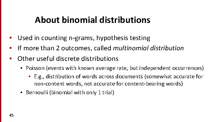 About binomial distributions • Used in counting n-grams, hypothesis testing • If more than