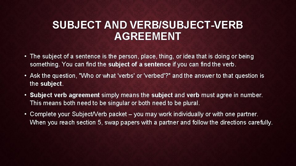 SUBJECT AND VERB/SUBJECT-VERB AGREEMENT • The subject of a sentence is the person, place,