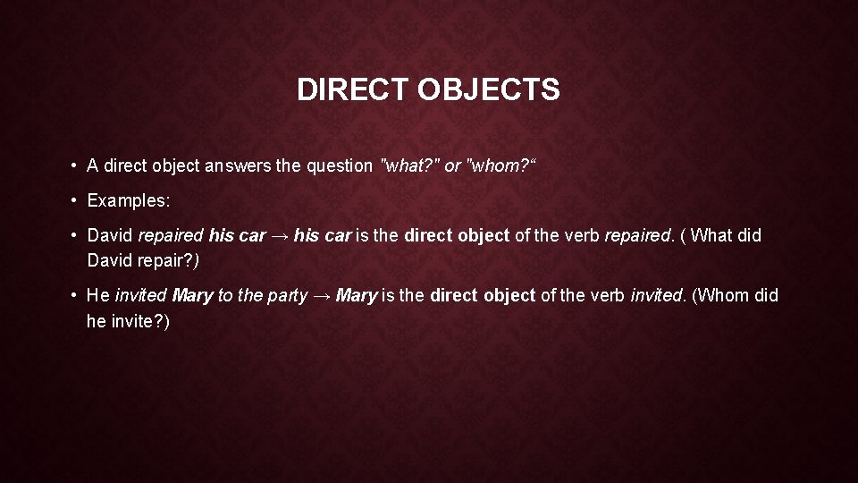 DIRECT OBJECTS • A direct object answers the question "what? " or "whom? “