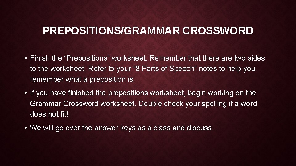 PREPOSITIONS/GRAMMAR CROSSWORD • Finish the “Prepositions” worksheet. Remember that there are two sides to