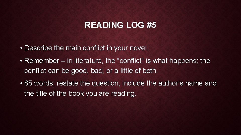 READING LOG #5 • Describe the main conflict in your novel. • Remember –