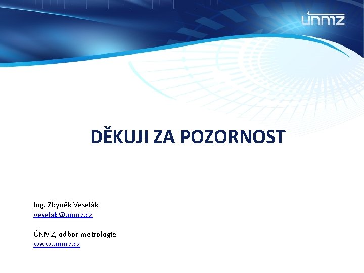 DĚKUJI ZA POZORNOST Ing. Zbyněk Veselák veselak@unmz. cz ÚNMZ, odbor metrologie www. unmz. cz