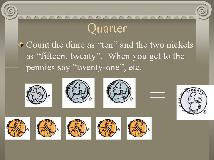 Quarter Count the dime as “ten” and the two nickels as “fifteen, twenty”. When