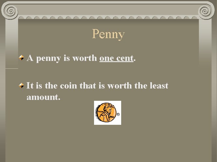 Penny A penny is worth one cent. It is the coin that is worth