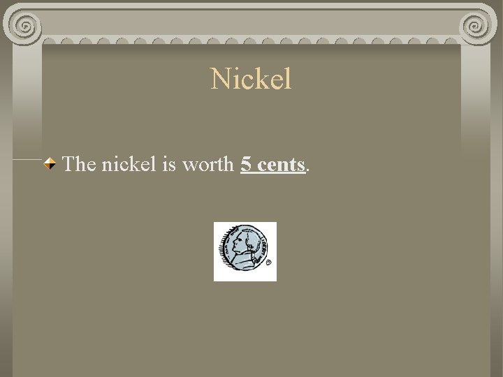 Nickel The nickel is worth 5 cents. 