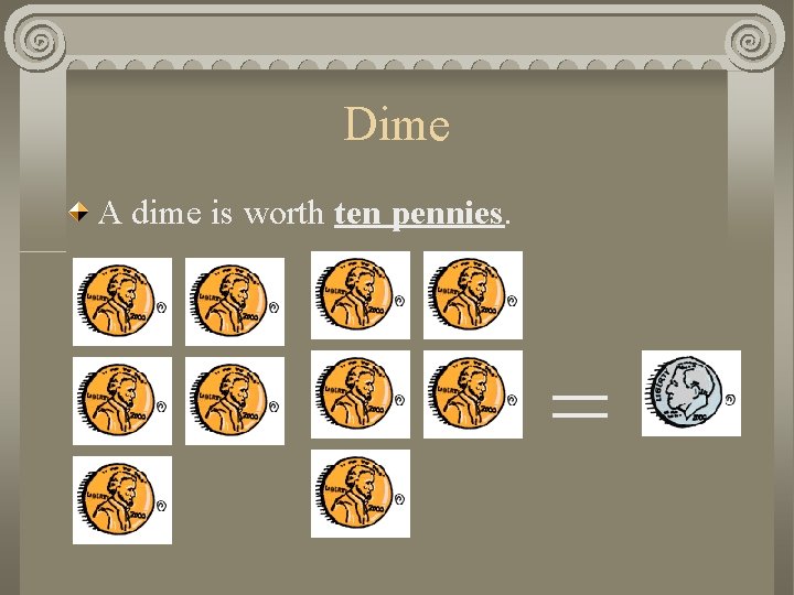 Dime A dime is worth ten pennies. = 