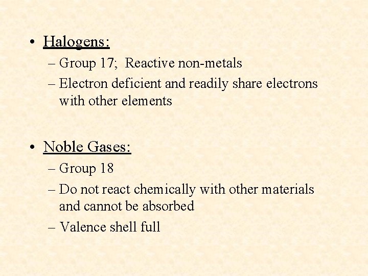  • Halogens: – Group 17; Reactive non-metals – Electron deficient and readily share
