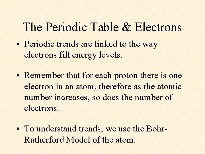 The Periodic Table & Electrons • Periodic trends are linked to the way electrons