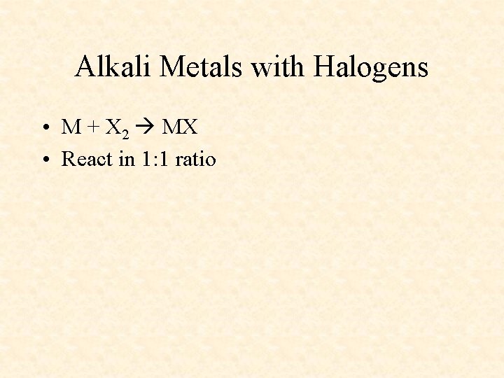 Alkali Metals with Halogens • M + X 2 MX • React in 1: