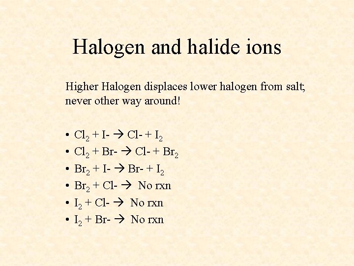 Halogen and halide ions Higher Halogen displaces lower halogen from salt; never other way